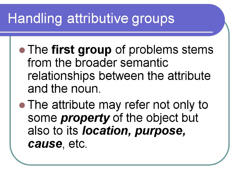 Handling attributive groups The first group of problems stems from the broader semantic relationships